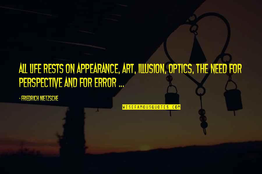 Life And Illusion Quotes By Friedrich Nietzsche: All life rests on appearance, art, illusion, optics,