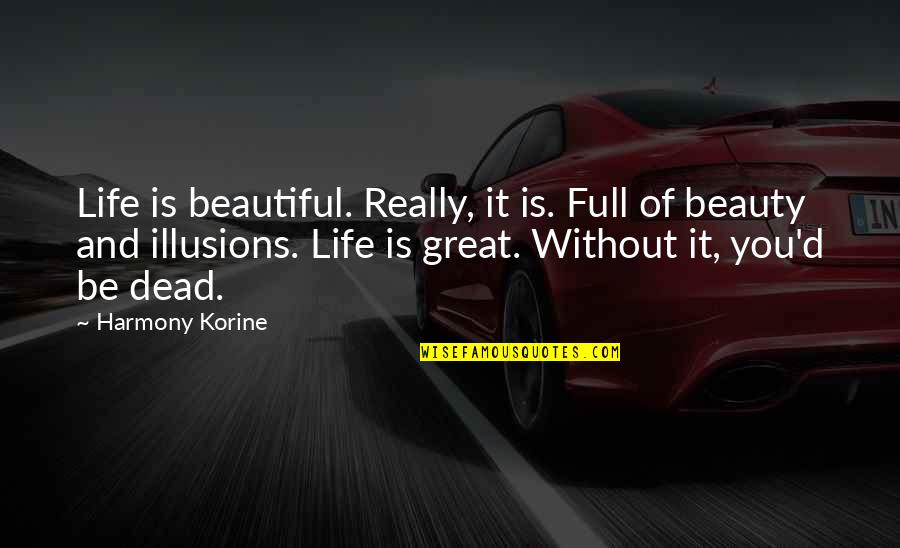 Life And Illusion Quotes By Harmony Korine: Life is beautiful. Really, it is. Full of
