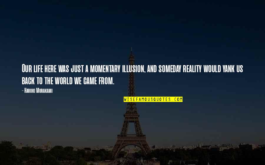 Life And Illusion Quotes By Haruki Murakami: Our life here was just a momentary illusion,