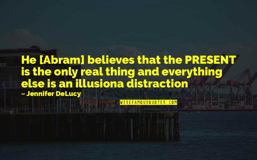 Life And Illusion Quotes By Jennifer DeLucy: He [Abram] believes that the PRESENT is the