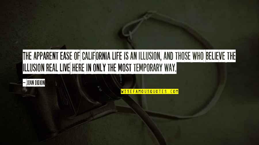 Life And Illusion Quotes By Joan Didion: The apparent ease of California life is an