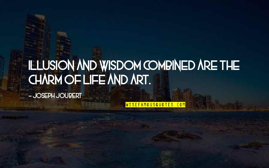 Life And Illusion Quotes By Joseph Joubert: Illusion and wisdom combined are the charm of