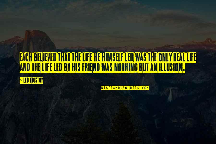 Life And Illusion Quotes By Leo Tolstoy: Each believed that the life he himself led