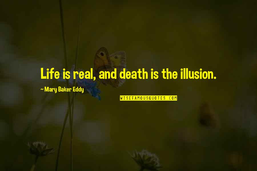 Life And Illusion Quotes By Mary Baker Eddy: Life is real, and death is the illusion.