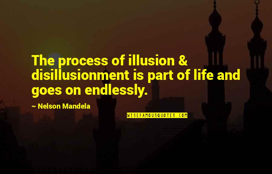 Life And Illusion Quotes By Nelson Mandela: The process of illusion & disillusionment is part