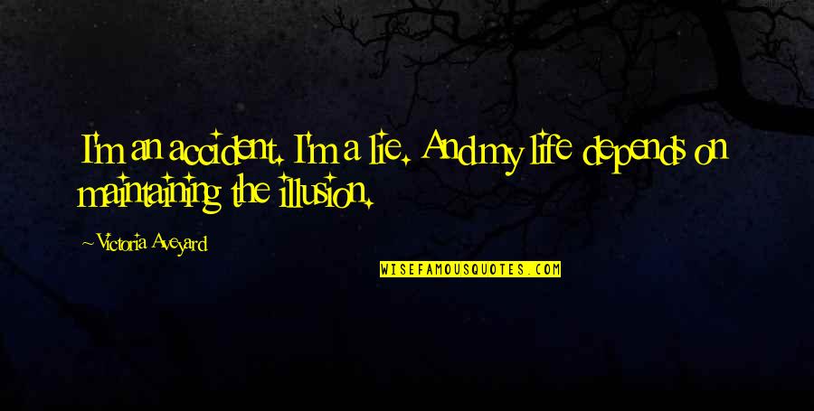Life And Illusion Quotes By Victoria Aveyard: I'm an accident. I'm a lie. And my