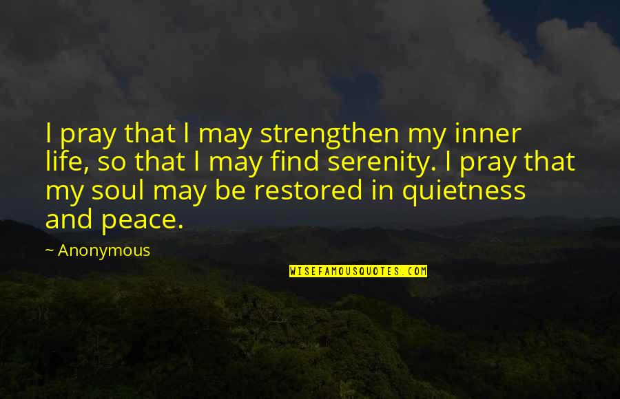 Life And Inner Peace Quotes By Anonymous: I pray that I may strengthen my inner