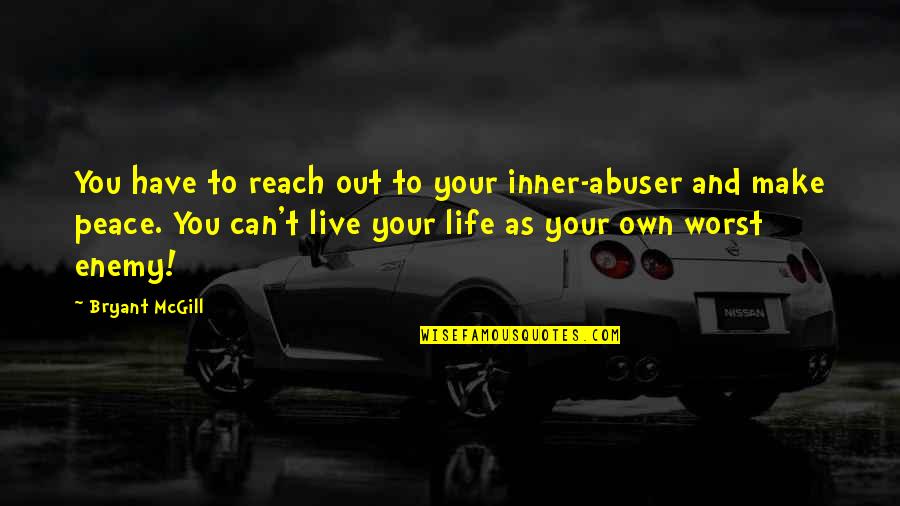 Life And Inner Peace Quotes By Bryant McGill: You have to reach out to your inner-abuser