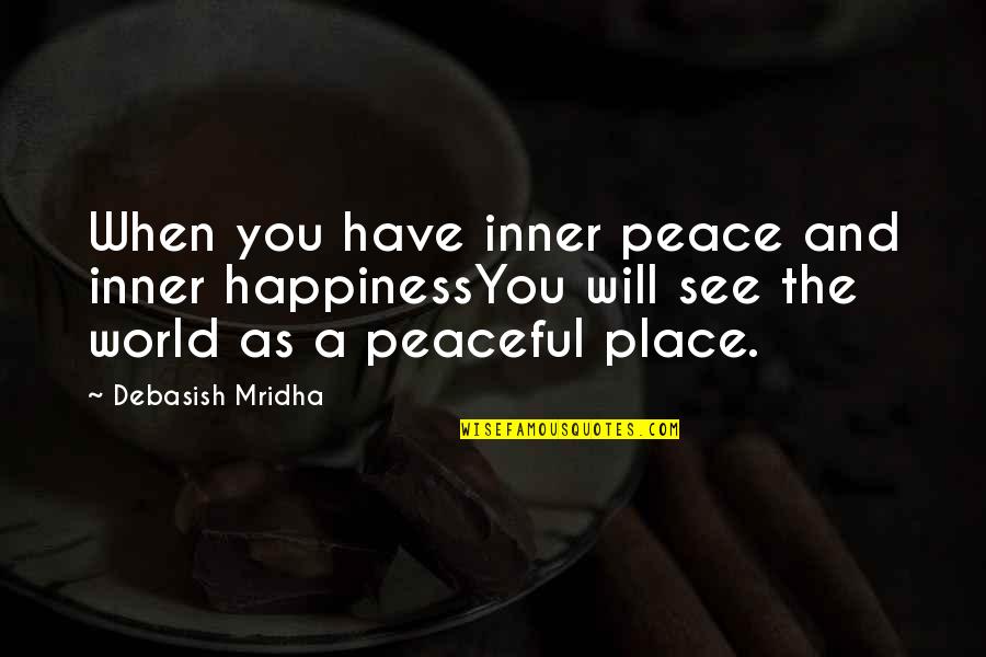 Life And Inner Peace Quotes By Debasish Mridha: When you have inner peace and inner happinessYou