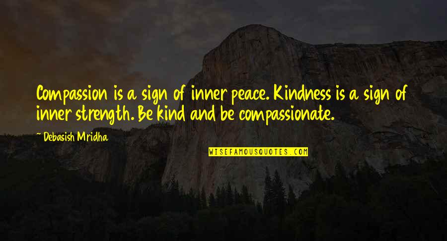 Life And Inner Peace Quotes By Debasish Mridha: Compassion is a sign of inner peace. Kindness Life And Inner Peace Quotes By Debasish Mridha: Compassion is a sign of inner peace. Kindness