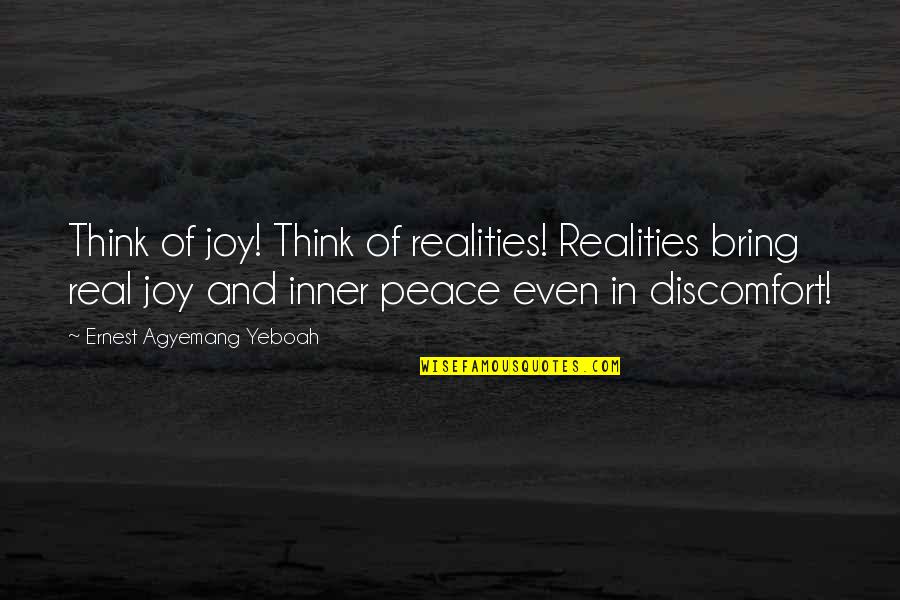 Life And Inner Peace Quotes By Ernest Agyemang Yeboah: Think of joy! Think of realities! Realities bring