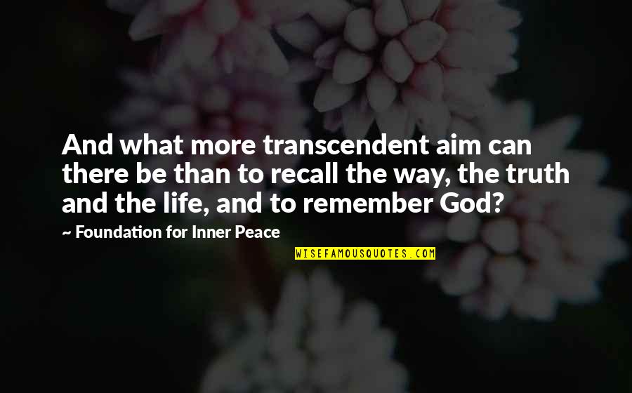 Life And Inner Peace Quotes By Foundation For Inner Peace: And what more transcendent aim can there be Life And Inner Peace Quotes By Foundation For Inner Peace: And what more transcendent aim can there be