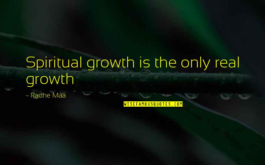 Life And Inner Peace Quotes By Radhe Maa: Spiritual growth is the only real growth Life And Inner Peace Quotes By Radhe Maa: Spiritual growth is the only real growth
