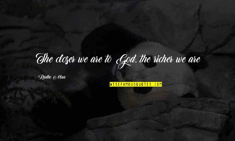 Life And Inner Peace Quotes By Radhe Maa: The closer we are to God, the richer Life And Inner Peace Quotes By Radhe Maa: The closer we are to God, the richer