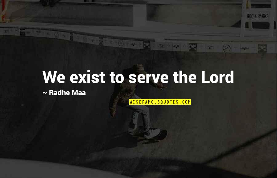 Life And Inner Peace Quotes By Radhe Maa: We exist to serve the Lord Life And Inner Peace Quotes By Radhe Maa: We exist to serve the Lord