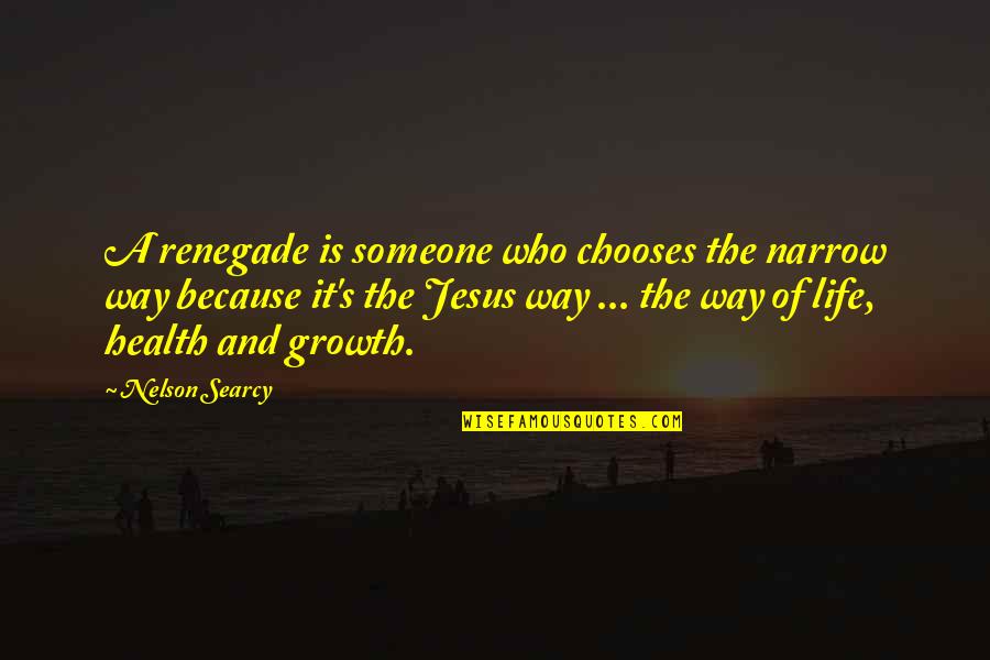 Life And Jesus Quotes By Nelson Searcy: A renegade is someone who chooses the narrow