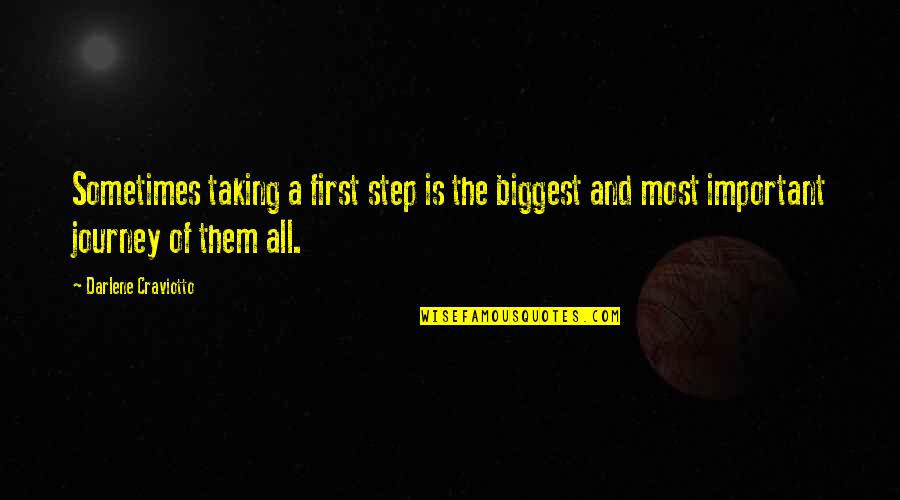 Life And Journey Quotes By Darlene Craviotto: Sometimes taking a first step is the biggest