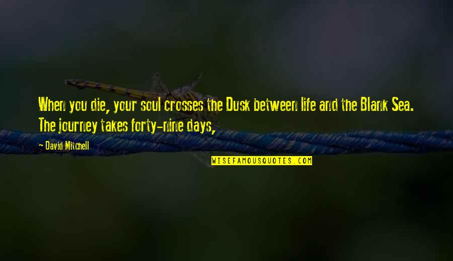 Life And Journey Quotes By David Mitchell: When you die, your soul crosses the Dusk