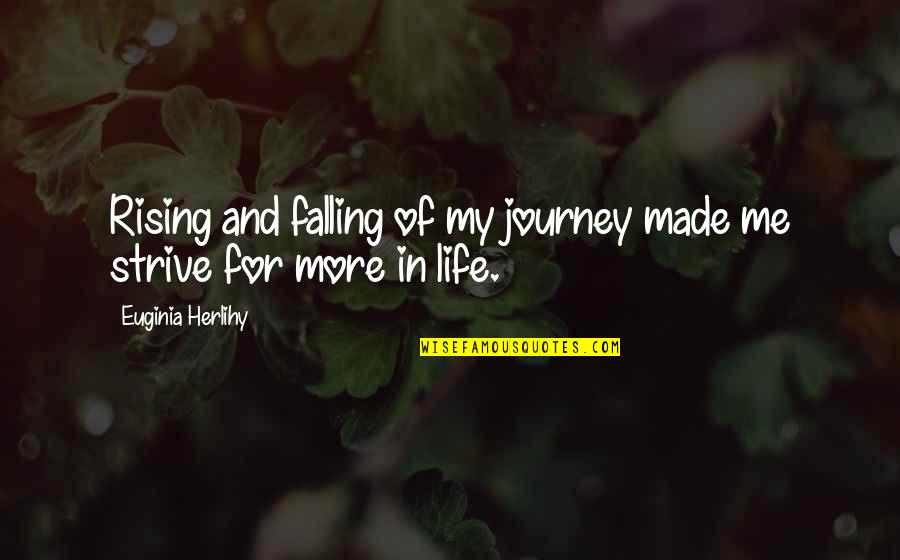 Life And Journey Quotes By Euginia Herlihy: Rising and falling of my journey made me