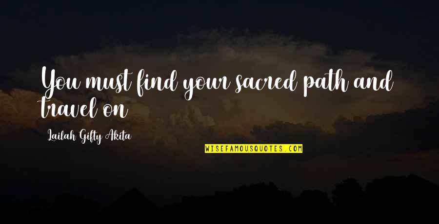 Life And Journey Quotes By Lailah Gifty Akita: You must find your sacred path and travel