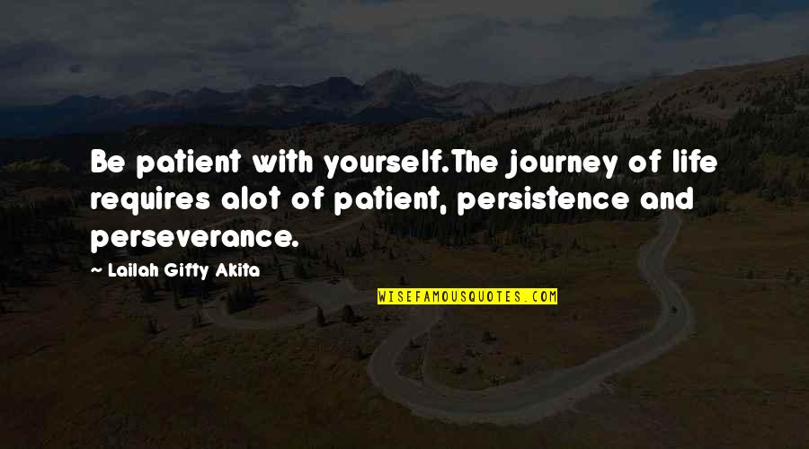 Life And Journey Quotes By Lailah Gifty Akita: Be patient with yourself.The journey of life requires