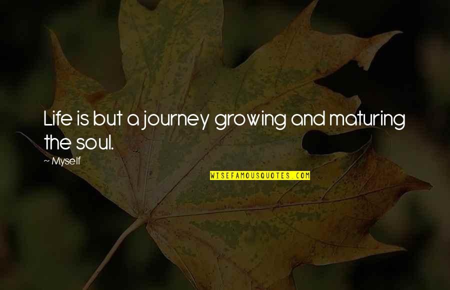 Life And Journey Quotes By Myself: Life is but a journey growing and maturing