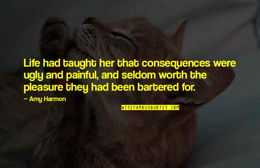 Life And Karma Quotes By Amy Harmon: Life had taught her that consequences were ugly Life And Karma Quotes By Amy Harmon: Life had taught her that consequences were ugly