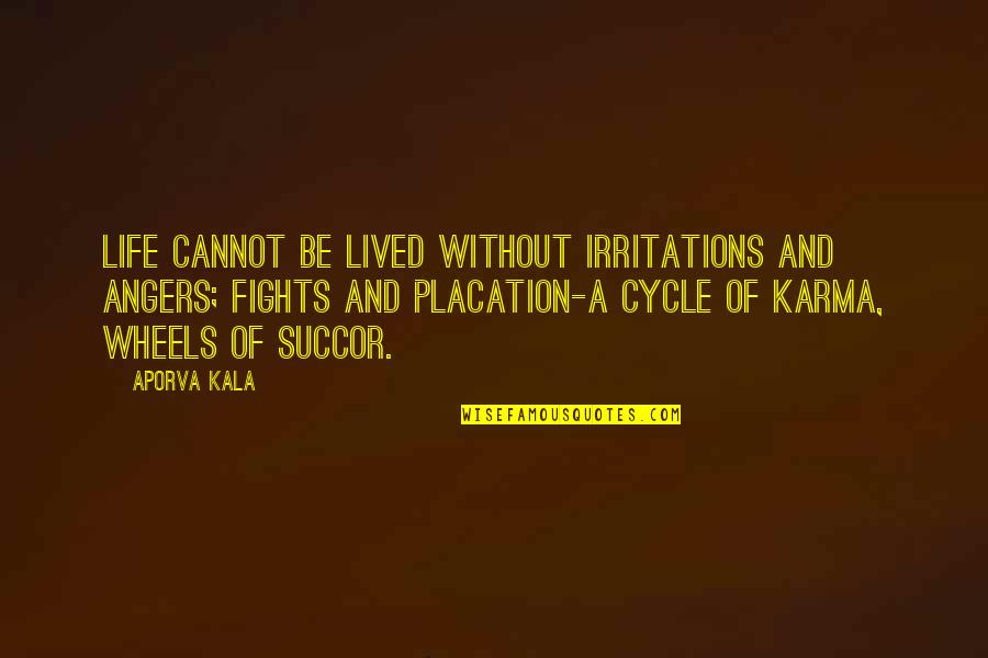 Life And Karma Quotes By Aporva Kala: Life cannot be lived without irritations and angers; Life And Karma Quotes By Aporva Kala: Life cannot be lived without irritations and angers;
