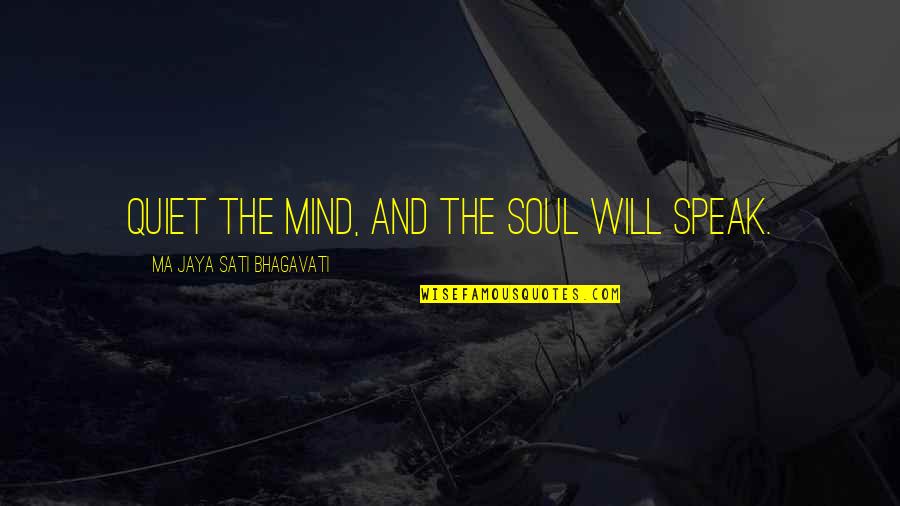 Life And Karma Quotes By Ma Jaya Sati Bhagavati: Quiet the mind, and the soul will speak. Life And Karma Quotes By Ma Jaya Sati Bhagavati: Quiet the mind, and the soul will speak.
