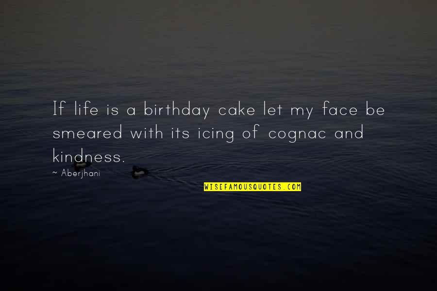 Life And Kindness Quotes By Aberjhani: If life is a birthday cake let my Life And Kindness Quotes By Aberjhani: If life is a birthday cake let my