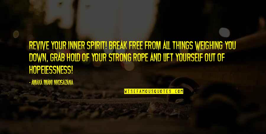 Life And Kindness Quotes By Amaka Imani Nkosazana: Revive your inner spirit! Break free from all Life And Kindness Quotes By Amaka Imani Nkosazana: Revive your inner spirit! Break free from all