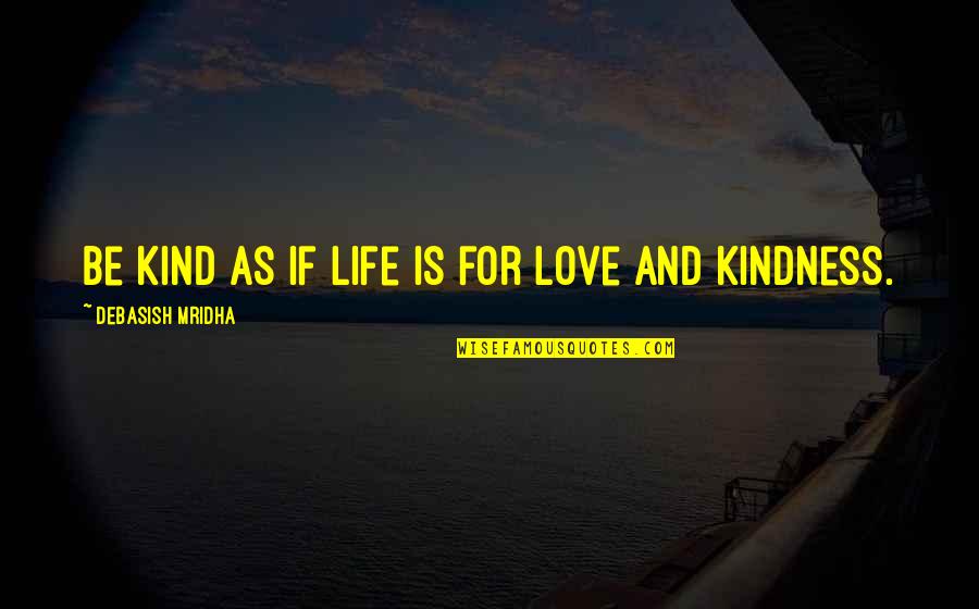 Life And Kindness Quotes By Debasish Mridha: Be kind as if life is for love