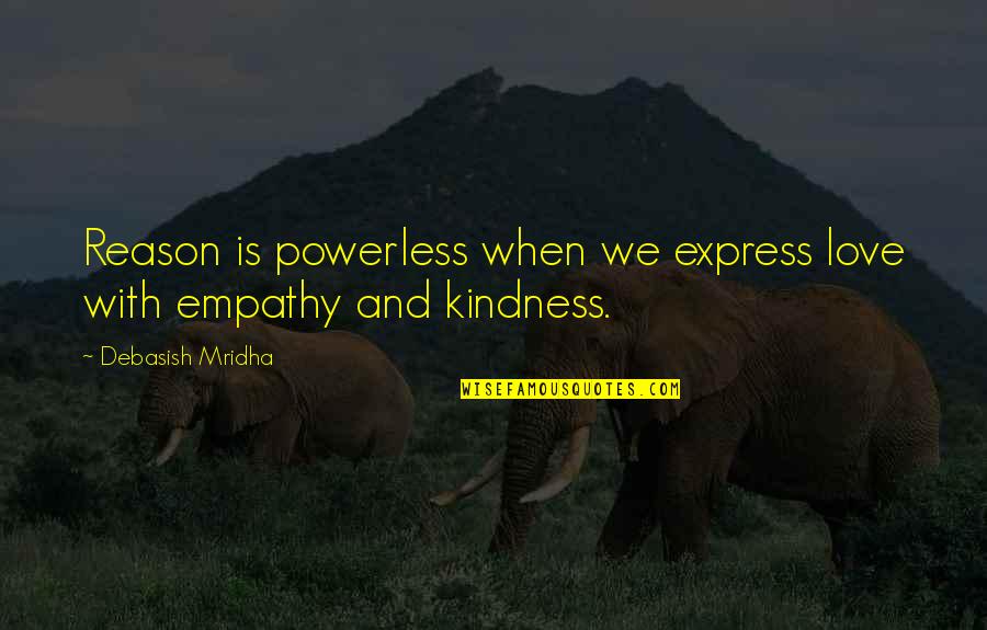 Life And Kindness Quotes By Debasish Mridha: Reason is powerless when we express love with Life And Kindness Quotes By Debasish Mridha: Reason is powerless when we express love with