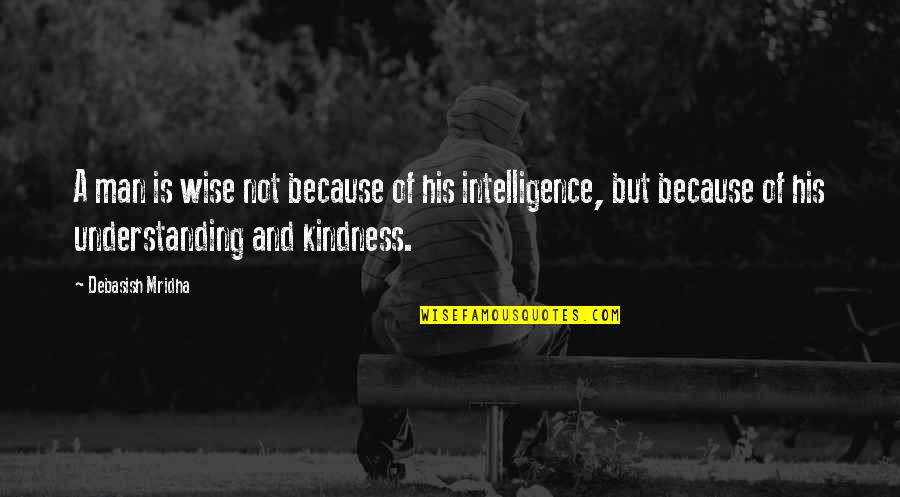 Life And Kindness Quotes By Debasish Mridha: A man is wise not because of his