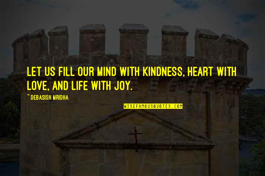 Life And Kindness Quotes By Debasish Mridha: Let us fill our mind with kindness, heart Life And Kindness Quotes By Debasish Mridha: Let us fill our mind with kindness, heart