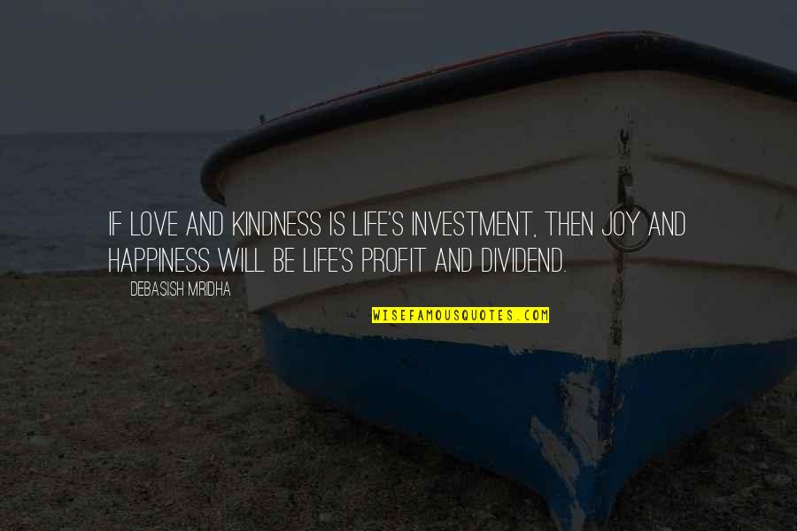 Life And Kindness Quotes By Debasish Mridha: If love and kindness is life's investment, then Life And Kindness Quotes By Debasish Mridha: If love and kindness is life's investment, then