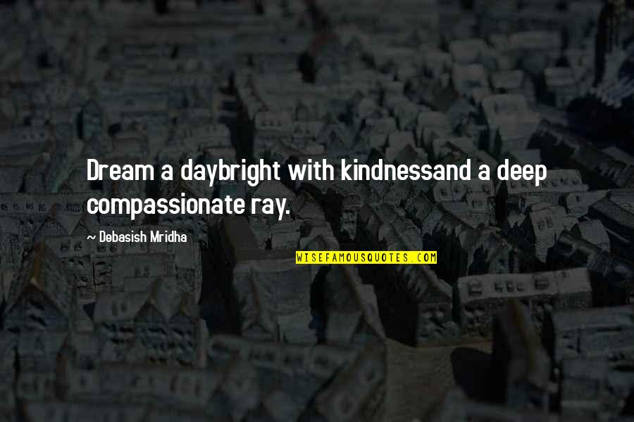 Life And Kindness Quotes By Debasish Mridha: Dream a daybright with kindnessand a deep compassionate Life And Kindness Quotes By Debasish Mridha: Dream a daybright with kindnessand a deep compassionate