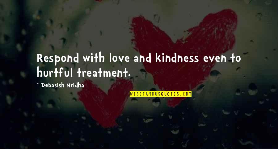 Life And Kindness Quotes By Debasish Mridha: Respond with love and kindness even to hurtful Life And Kindness Quotes By Debasish Mridha: Respond with love and kindness even to hurtful