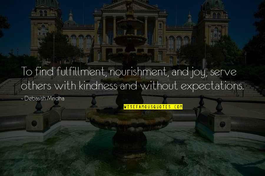 Life And Kindness Quotes By Debasish Mridha: To find fulfillment, nourishment, and joy, serve others Life And Kindness Quotes By Debasish Mridha: To find fulfillment, nourishment, and joy, serve others