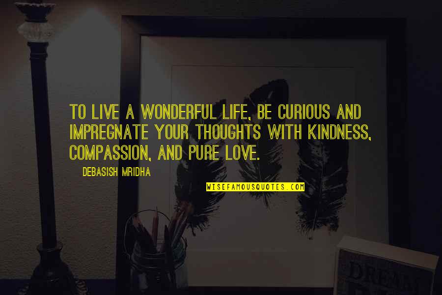Life And Kindness Quotes By Debasish Mridha: To live a wonderful life, be curious and Life And Kindness Quotes By Debasish Mridha: To live a wonderful life, be curious and