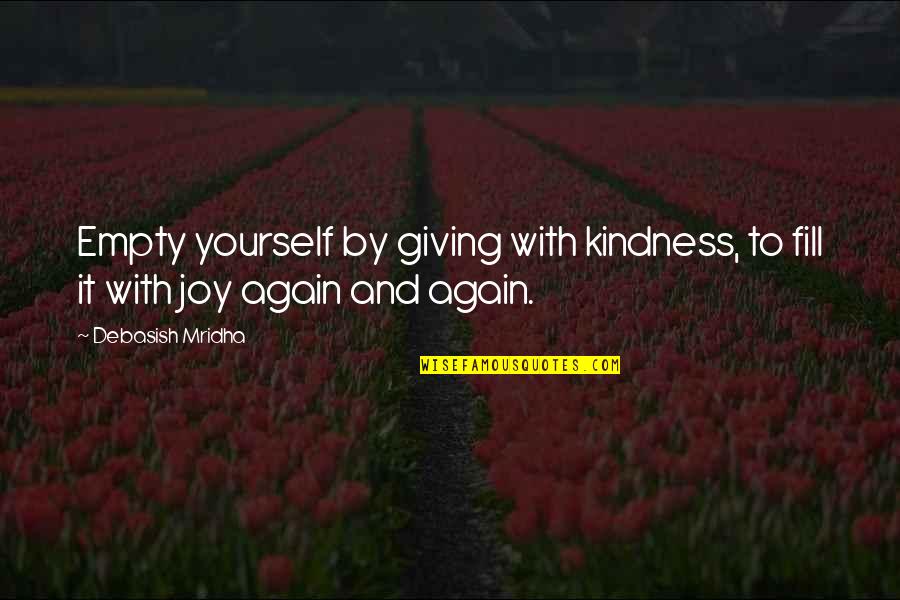 Life And Kindness Quotes By Debasish Mridha: Empty yourself by giving with kindness, to fill