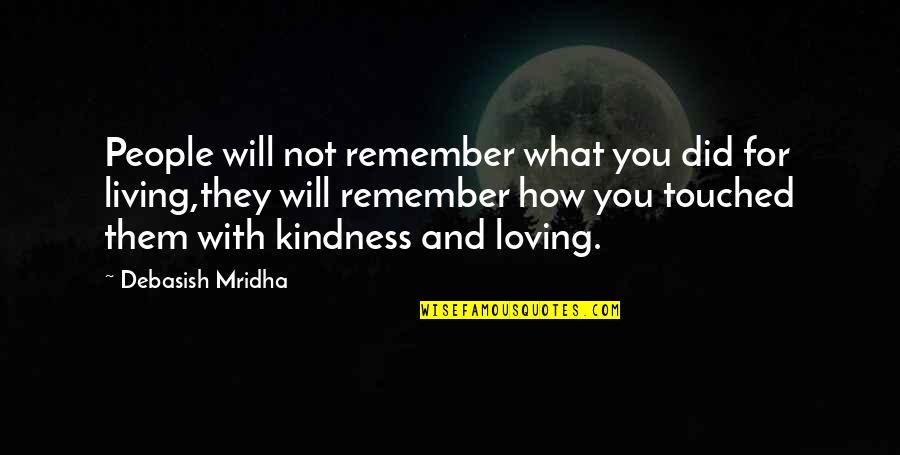 Life And Kindness Quotes By Debasish Mridha: People will not remember what you did for