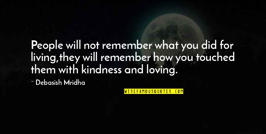 Life And Kindness Quotes By Debasish Mridha: People will not remember what you did for Life And Kindness Quotes By Debasish Mridha: People will not remember what you did for