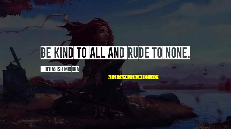 Life And Kindness Quotes By Debasish Mridha: Be kind to all and rude to none. Life And Kindness Quotes By Debasish Mridha: Be kind to all and rude to none.