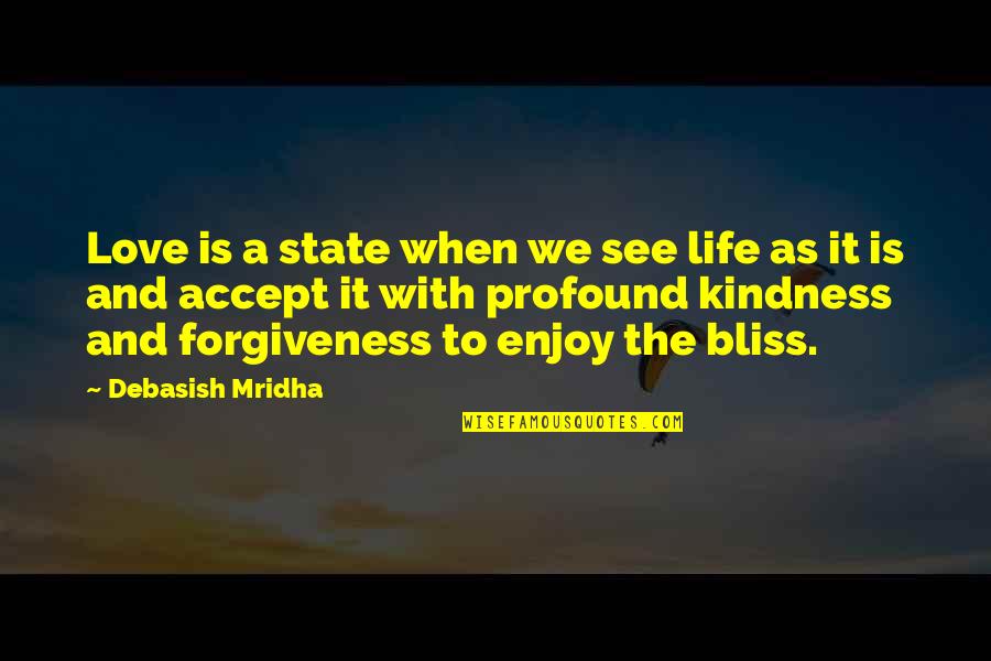 Life And Kindness Quotes By Debasish Mridha: Love is a state when we see life Life And Kindness Quotes By Debasish Mridha: Love is a state when we see life