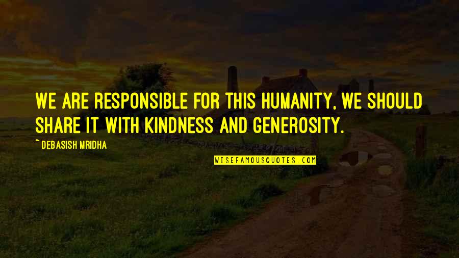 Life And Kindness Quotes By Debasish Mridha: We are responsible for this humanity, we should Life And Kindness Quotes By Debasish Mridha: We are responsible for this humanity, we should