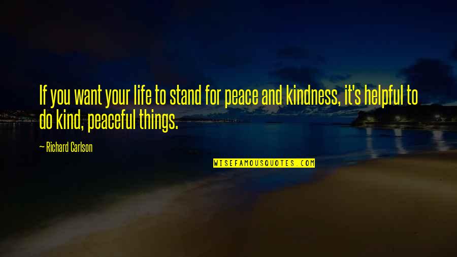 Life And Kindness Quotes By Richard Carlson: If you want your life to stand for Life And Kindness Quotes By Richard Carlson: If you want your life to stand for