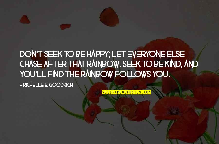 Life And Kindness Quotes By Richelle E. Goodrich: Don't seek to be happy; let everyone else Life And Kindness Quotes By Richelle E. Goodrich: Don't seek to be happy; let everyone else