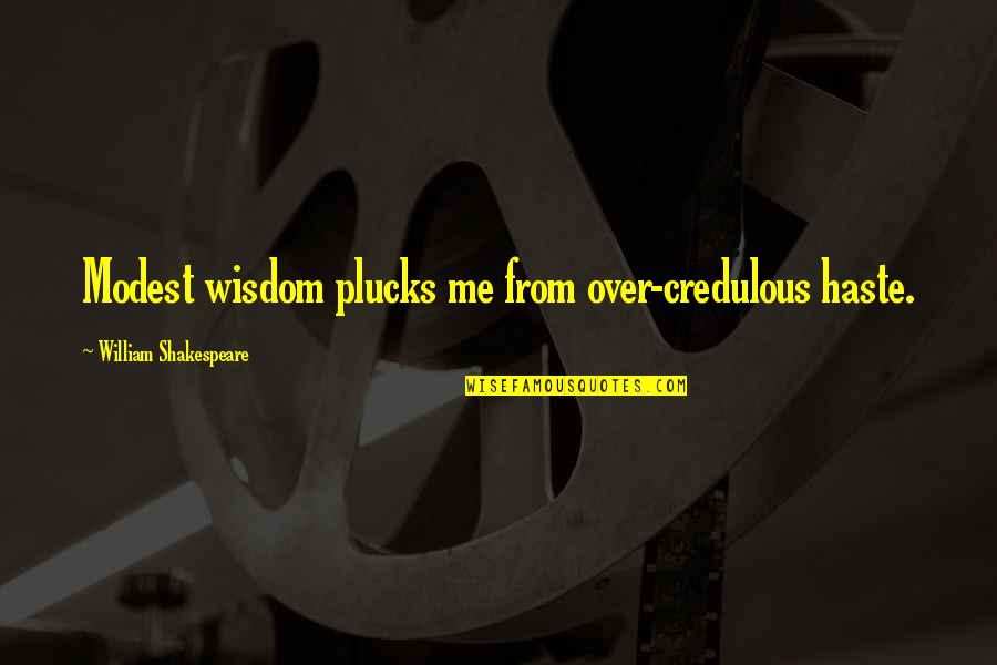 Life And Labyrinths Quotes By William Shakespeare: Modest wisdom plucks me from over-credulous haste.