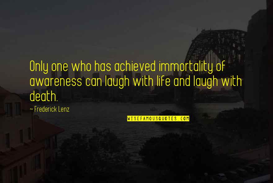 Life And Laughing Quotes By Frederick Lenz: Only one who has achieved immortality of awareness